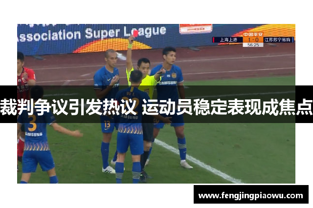 裁判争议引发热议 运动员稳定表现成焦点