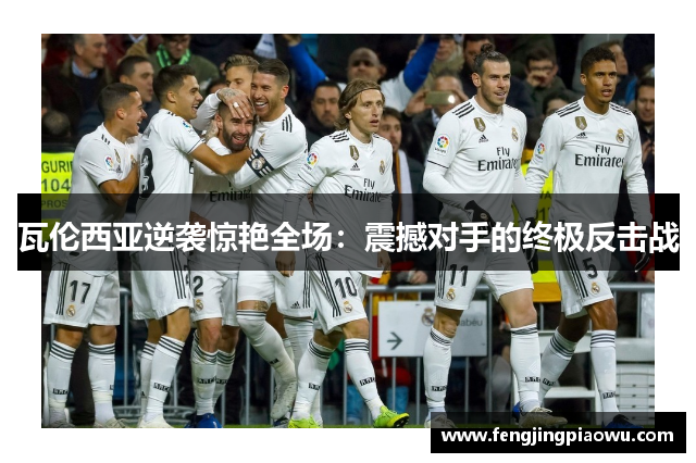 瓦伦西亚逆袭惊艳全场：震撼对手的终极反击战