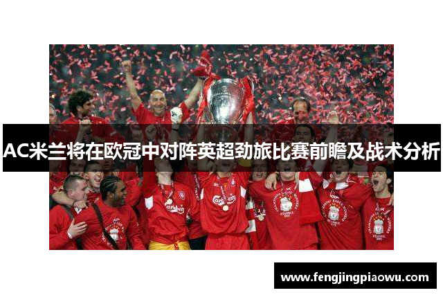 AC米兰将在欧冠中对阵英超劲旅比赛前瞻及战术分析