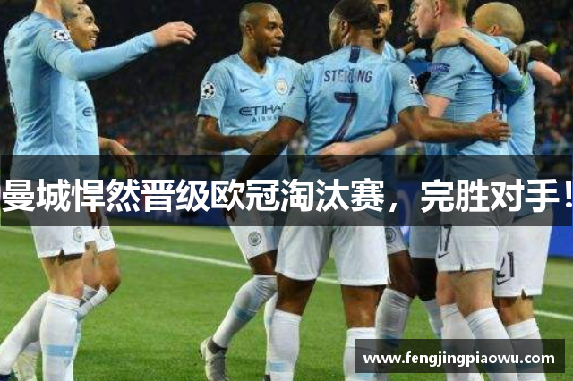 曼城悍然晋级欧冠淘汰赛，完胜对手！