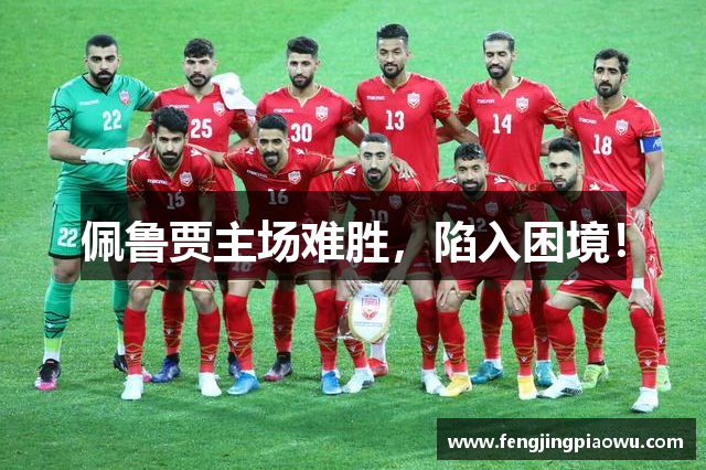 佩鲁贾主场难胜，陷入困境！