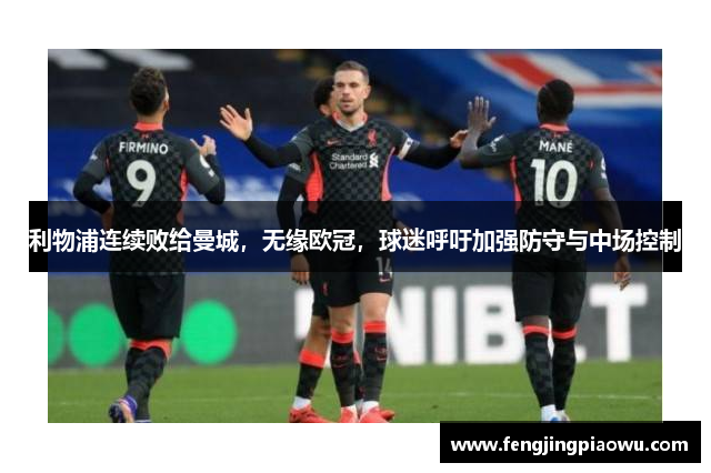 利物浦连续败给曼城，无缘欧冠，球迷呼吁加强防守与中场控制