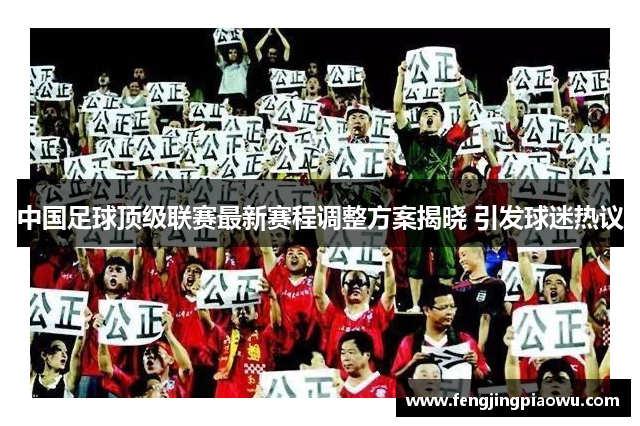 中国足球顶级联赛最新赛程调整方案揭晓 引发球迷热议