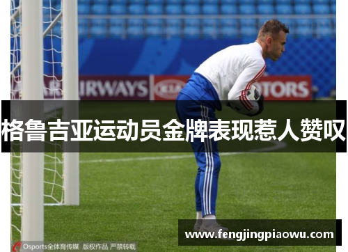 格鲁吉亚运动员金牌表现惹人赞叹