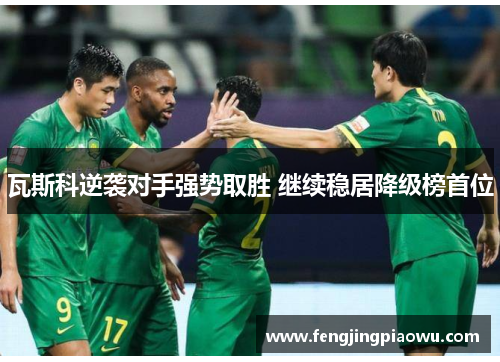 瓦斯科逆袭对手强势取胜 继续稳居降级榜首位