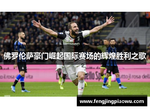 佛罗伦萨豪门崛起国际赛场的辉煌胜利之歌