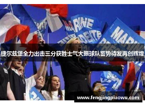 捷尔兹堡全力出击三分获胜士气大振球队蓄势待发再创辉煌