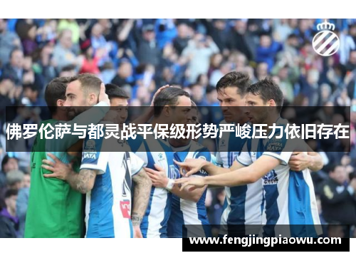 佛罗伦萨与都灵战平保级形势严峻压力依旧存在