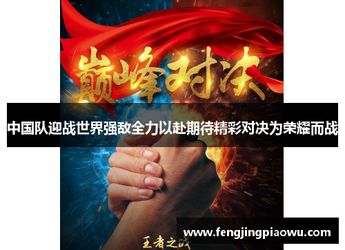 中国队迎战世界强敌全力以赴期待精彩对决为荣耀而战