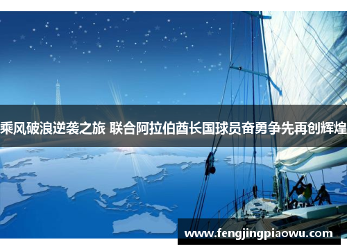 乘风破浪逆袭之旅 联合阿拉伯酋长国球员奋勇争先再创辉煌