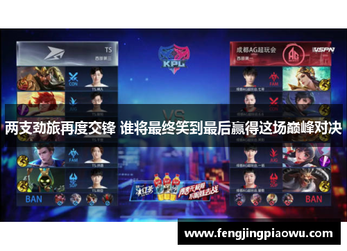 两支劲旅再度交锋 谁将最终笑到最后赢得这场巅峰对决