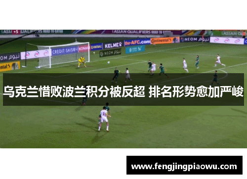 乌克兰惜败波兰积分被反超 排名形势愈加严峻
